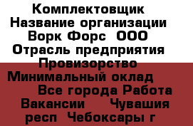 Комплектовщик › Название организации ­ Ворк Форс, ООО › Отрасль предприятия ­ Провизорство › Минимальный оклад ­ 35 000 - Все города Работа » Вакансии   . Чувашия респ.,Чебоксары г.